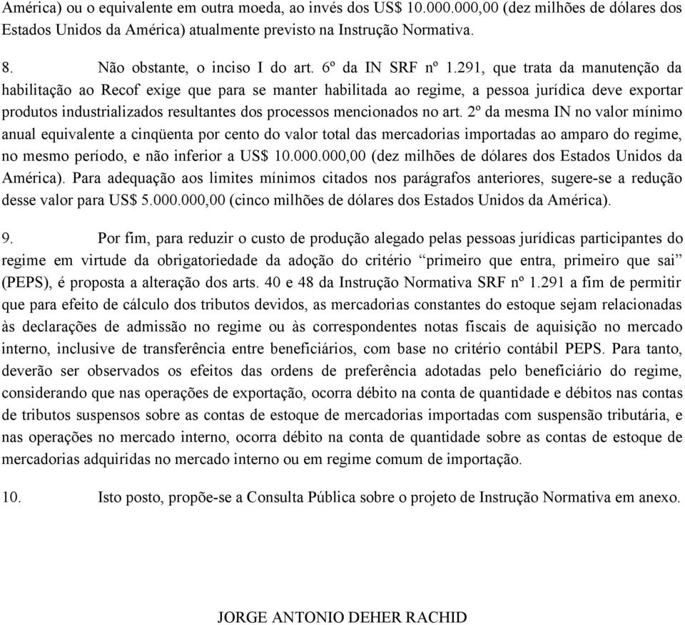 291, que trata da manutenção da habilitação ao Recof exige que para se manter habilitada ao regime, a pessoa jurídica deve exportar produtos industrializados resultantes dos processos mencionados no