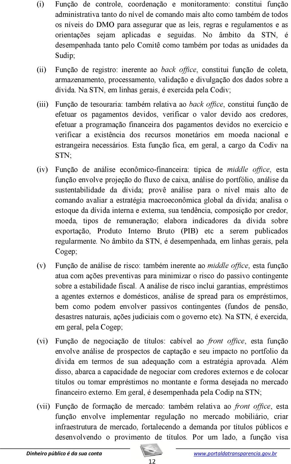 No âmbito da STN, é desempenhada tanto pelo Comitê como também por todas as unidades da Sudip; Função de registro: inerente ao back office, constitui função de coleta, armazenamento, processamento,