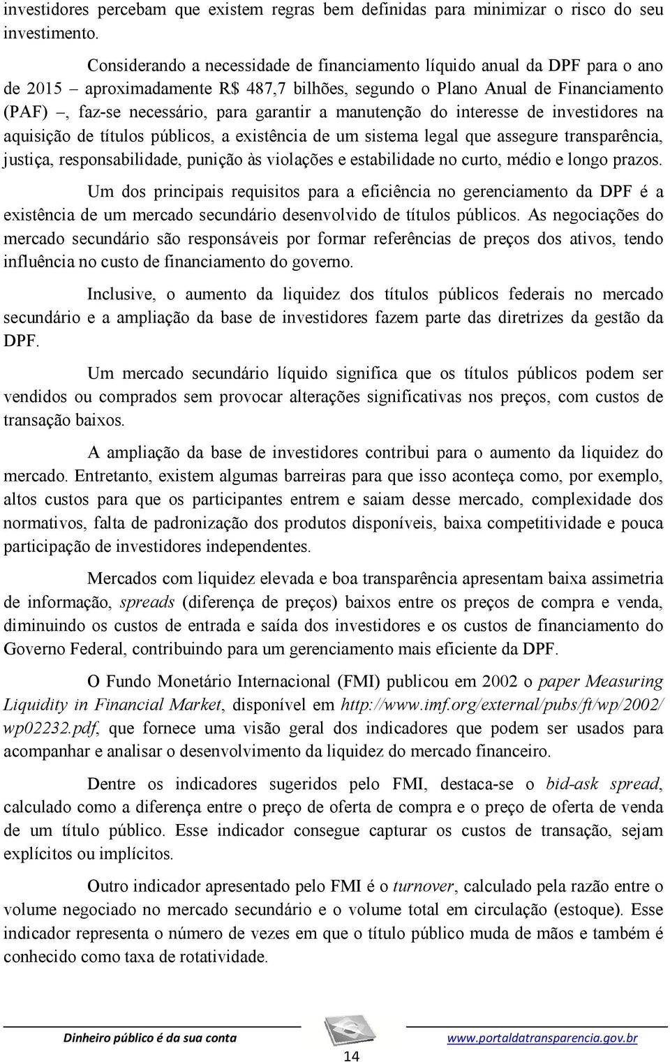 manutenção do interesse de investidores na aquisição de títulos públicos, a existência de um sistema legal que assegure transparência, justiça, responsabilidade, punição às violações e estabilidade