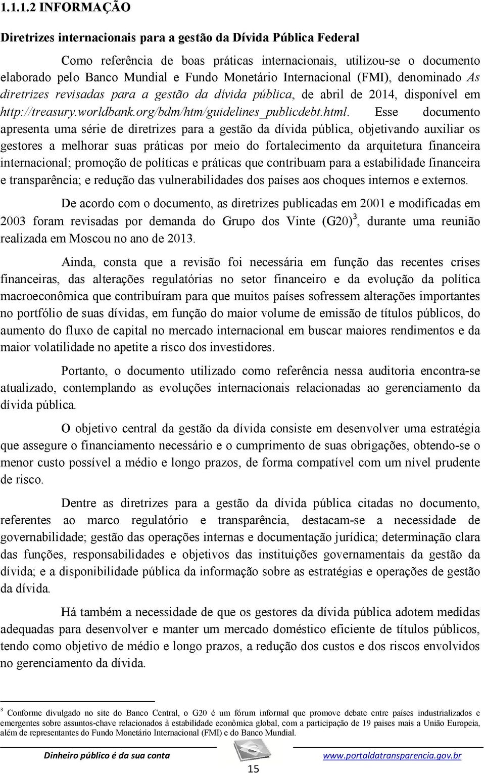 Esse documento apresenta uma série de diretrizes para a gestão da dívida pública, objetivando auxiliar os gestores a melhorar suas práticas por meio do fortalecimento da arquitetura financeira