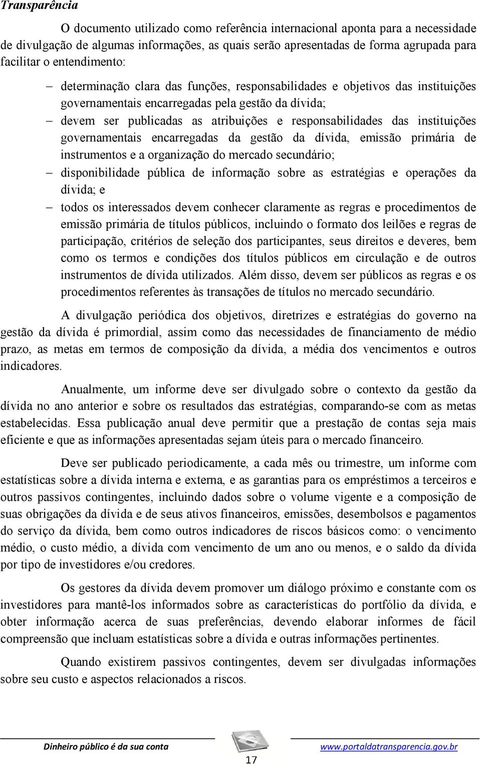 das instituições governamentais encarregadas da gestão da dívida, emissão primária de instrumentos e a organização do mercado secundário; disponibilidade pública de informação sobre as estratégias e