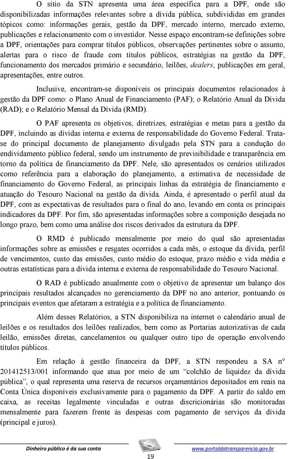 Nesse espaço encontram-se definições sobre a DPF, orientações para comprar títulos públicos, observações pertinentes sobre o assunto, alertas para o risco de fraude com títulos públicos, estratégias