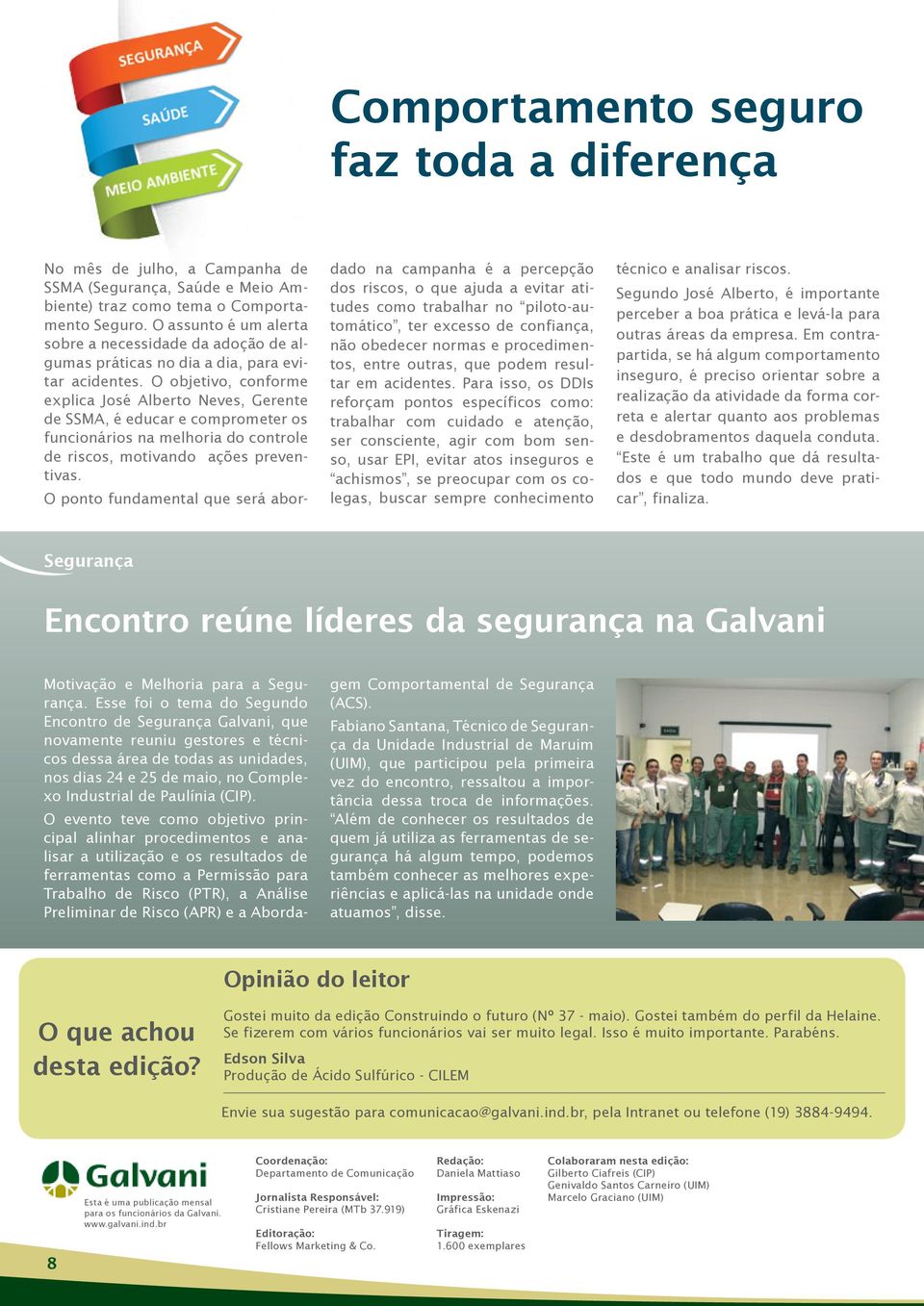 O objetivo, conforme explica José Alberto Neves, Gerente de SSMA, é educar e comprometer os funcionários na melhoria do controle de riscos, motivando ações preventivas.