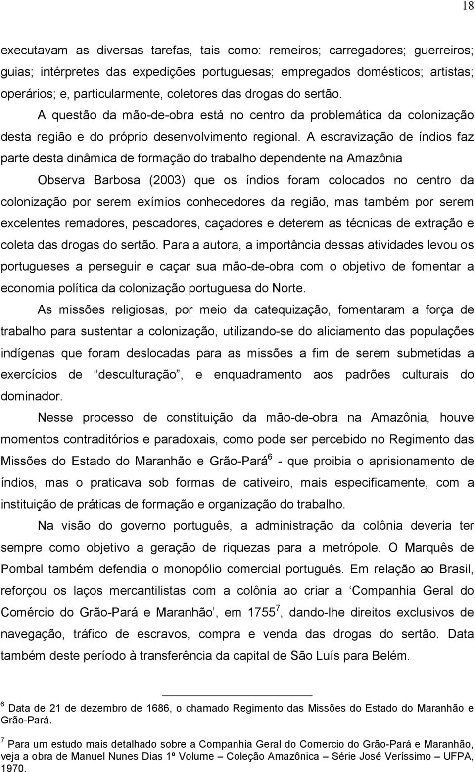 A escravização de índios faz parte desta dinâmica de formação do trabalho dependente na Amazônia Observa Barbosa (2003) que os índios foram colocados no centro da colonização por serem exímios