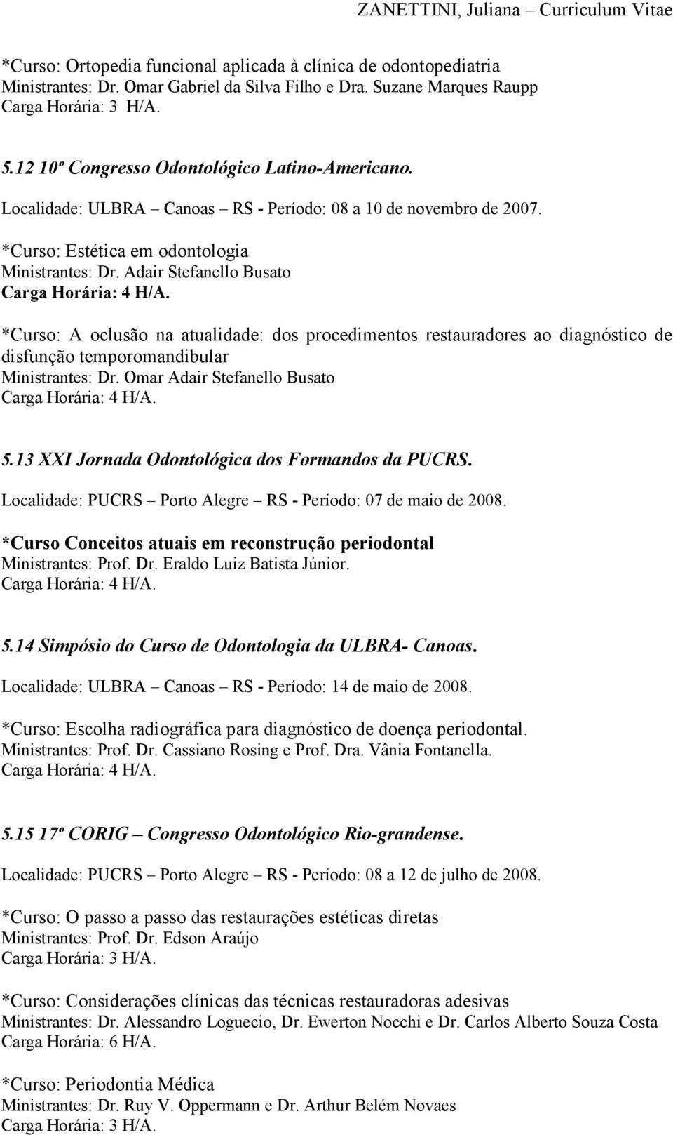 *Curso: A oclusão na atualidade: dos procedimentos restauradores ao diagnóstico de disfunção temporomandibular Ministrantes: Dr. Omar Adair Stefanello Busato Carga Horária: 4 H/A. 5.