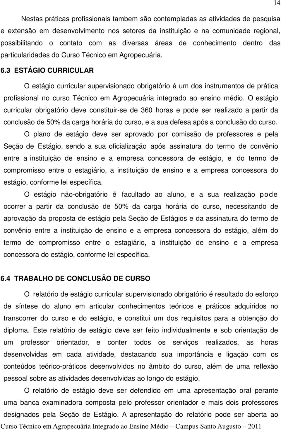 3 ESTÁGIO CURRICULAR O estágio curricular supervisionado obrigatório é um dos instrumentos de prática profissional no curso Técnico em Agropecuária integrado ao ensino médio.