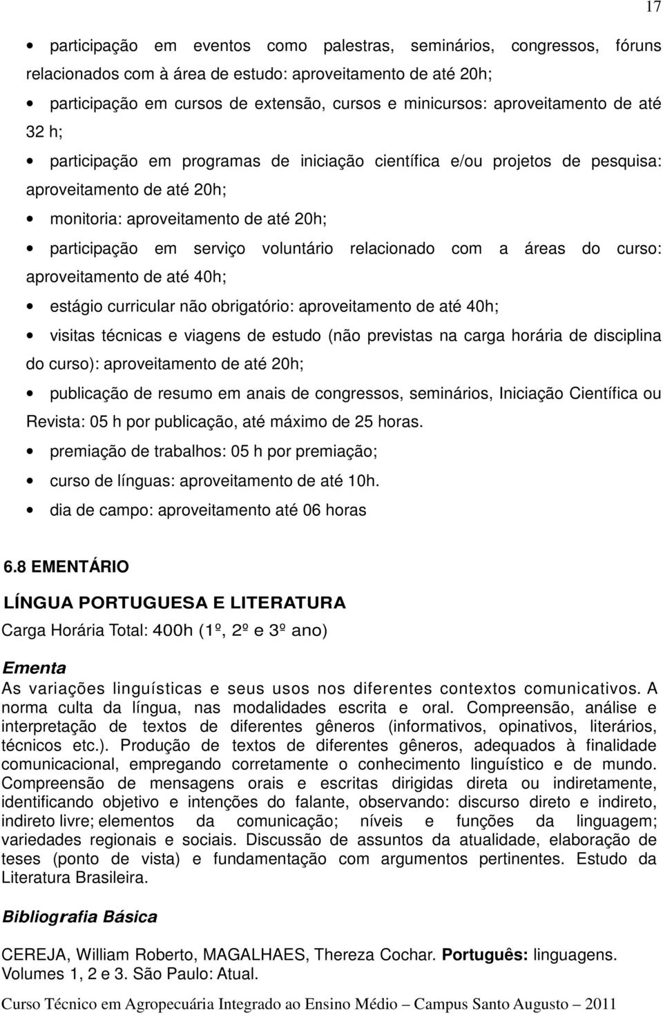 voluntário relacionado com a áreas do curso: aproveitamento de até 40h; estágio curricular não obrigatório: aproveitamento de até 40h; visitas técnicas e viagens de estudo (não previstas na carga