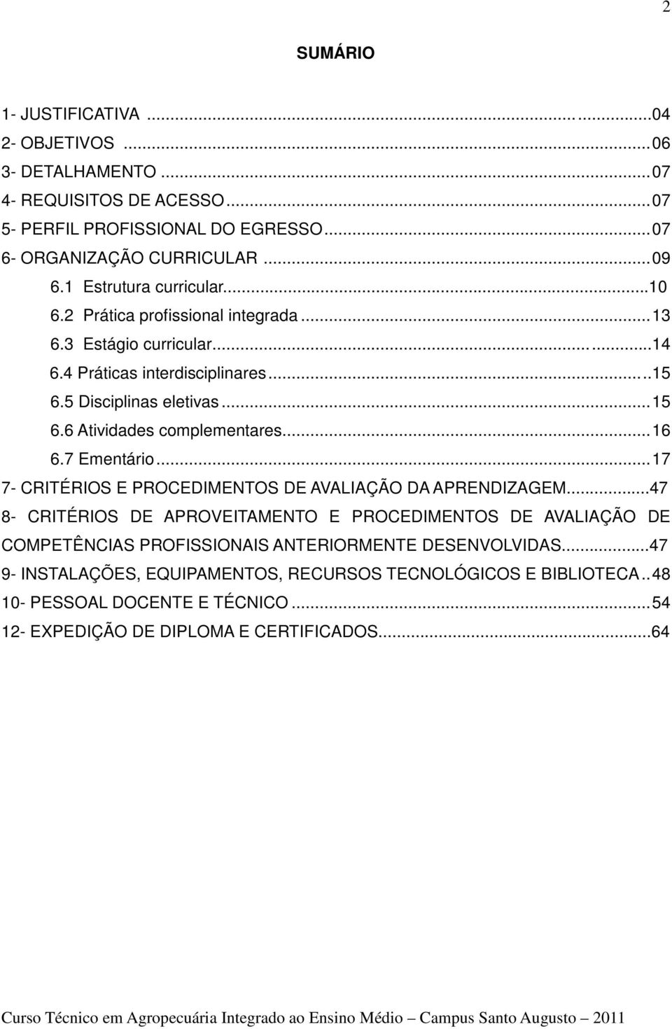 ..6 6.7 Ementário...7 7- CRITÉRIOS E PROCEDIMENTOS DE AVALIAÇÃO DA APRENDIZAGEM.