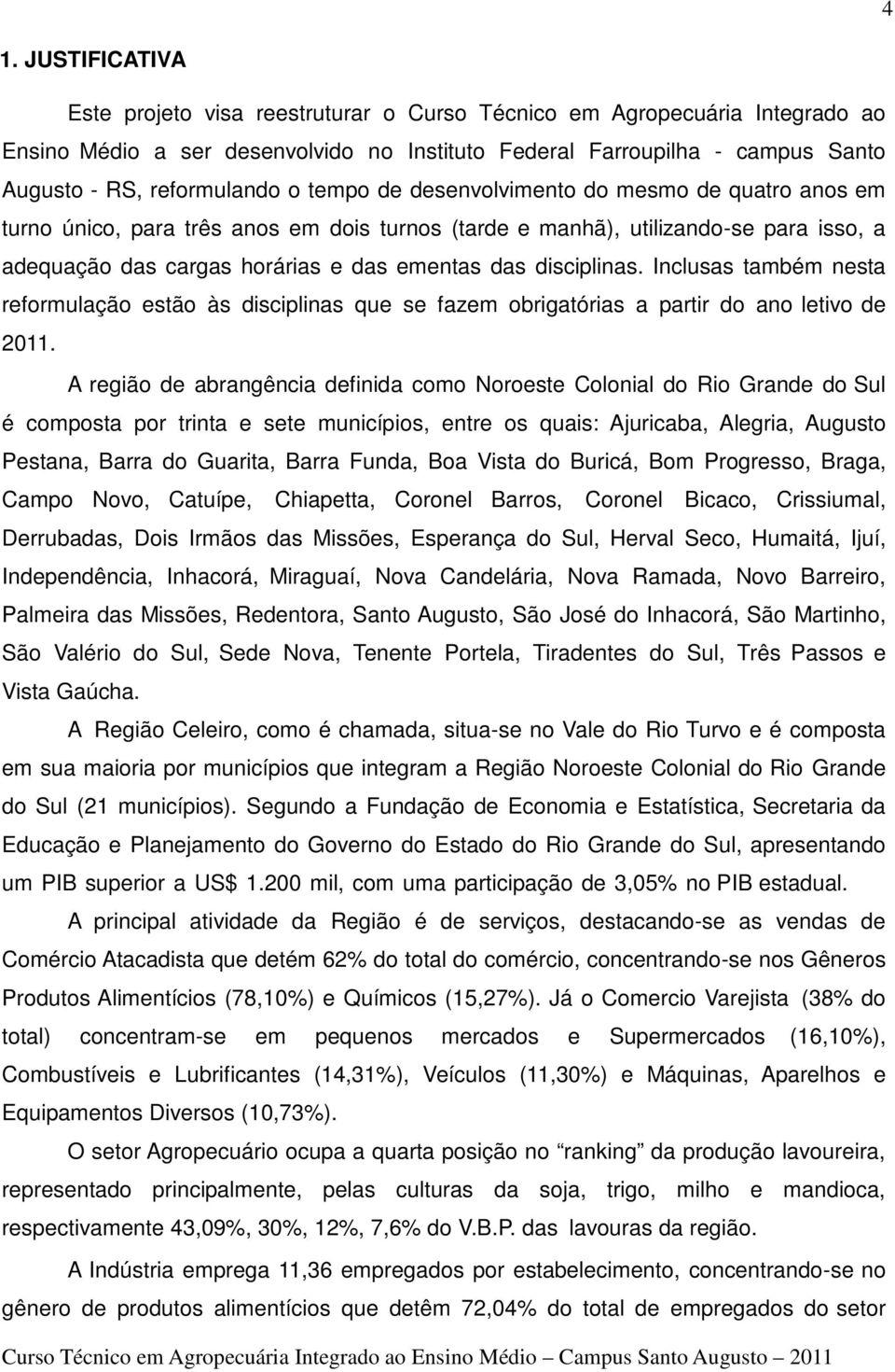 disciplinas. Inclusas também nesta reformulação estão às disciplinas que se fazem obrigatórias a partir do ano letivo de 20.