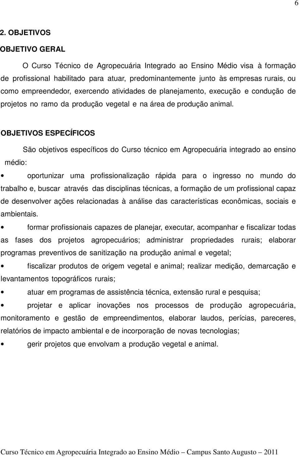 OBJETIVOS ESPECÍFICOS São objetivos específicos do Curso técnico em Agropecuária integrado ao ensino médio: oportunizar uma profissionalização rápida para o ingresso no mundo do trabalho e, buscar