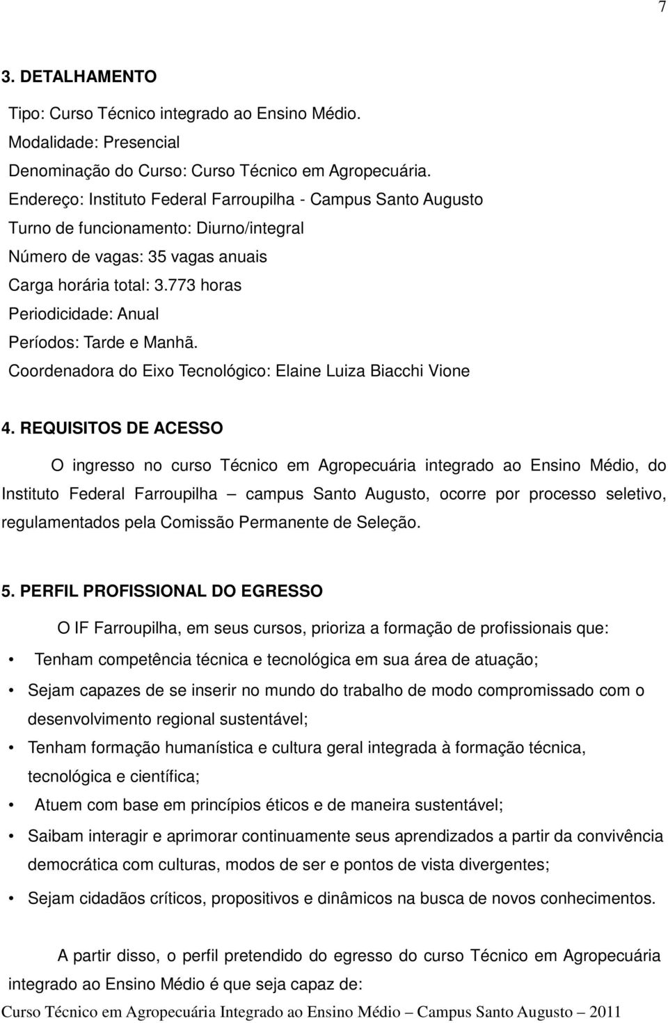 773 horas Periodicidade: Anual Períodos: Tarde e Manhã. Coordenadora do Eixo Tecnológico: Elaine Luiza Biacchi Vione 4.