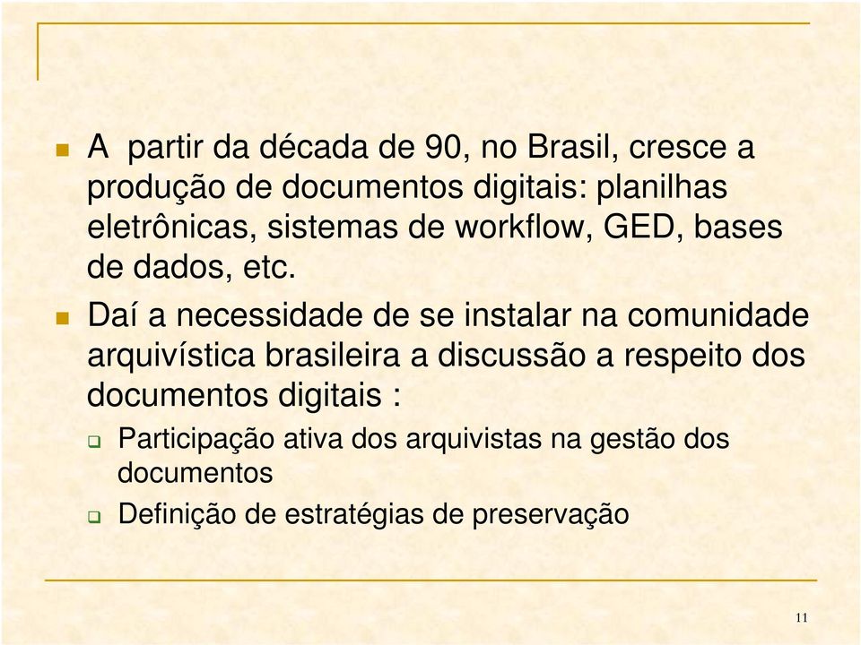 Daí a necessidade de se instalar na comunidade arquivística brasileira a discussão a