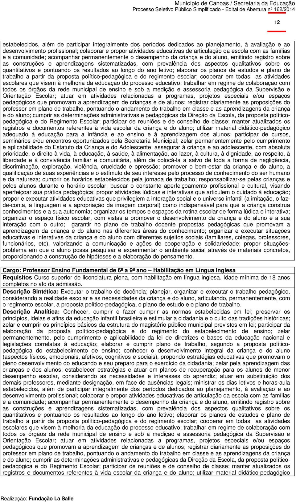 aspectos qualitativos sobre os quantitativos e pontuando os resultados ao longo do ano letivo; elaborar os planos de estudos e plano de trabalho a partir da proposta político-pedagógica e do