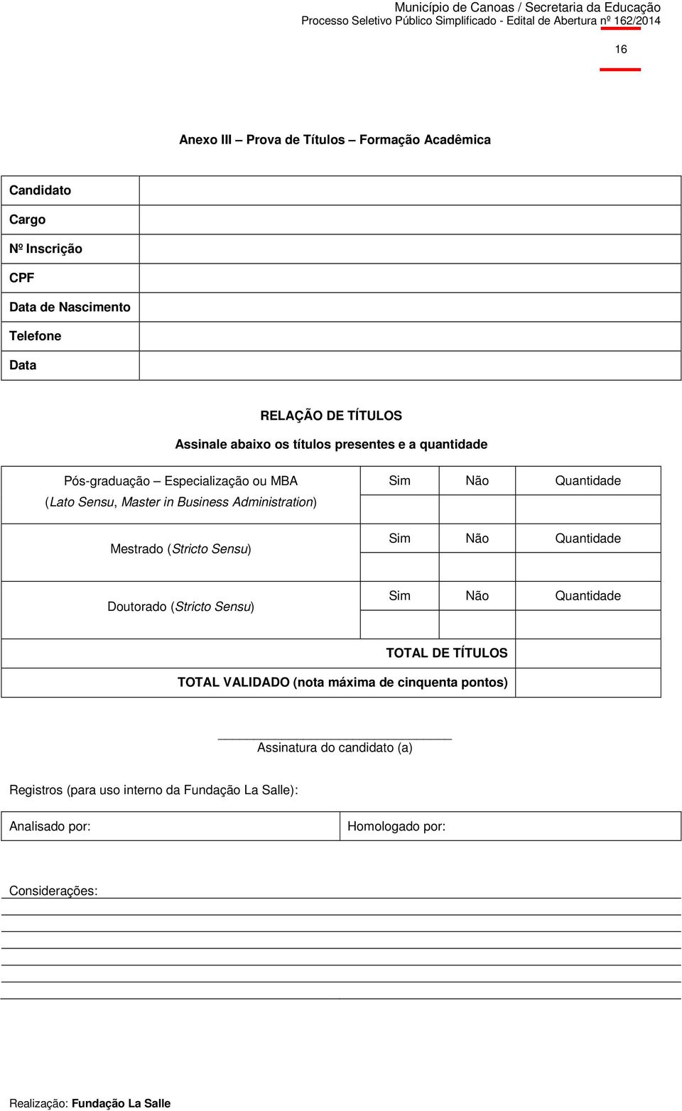 Mestrado (Stricto Sensu) Sim Não Quantidade Sim Não Quantidade Doutorado (Stricto Sensu) Sim Não Quantidade TOTAL DE TÍTULOS TOTAL VALIDADO