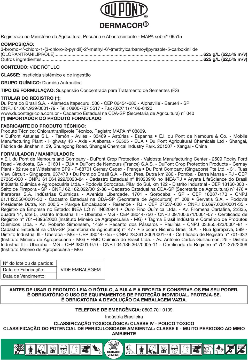 ..625 g/l (62,5% m/v) CONTEÚDO: VIDE RÓTULO CLASSE: Inseticida sistêmico e de ingestão GRUPO QUÍMICO: Diamida Antranílica TIPO DE FORMULAÇÃO: Suspensão Concentrada para Tratamento de Sementes (FS)