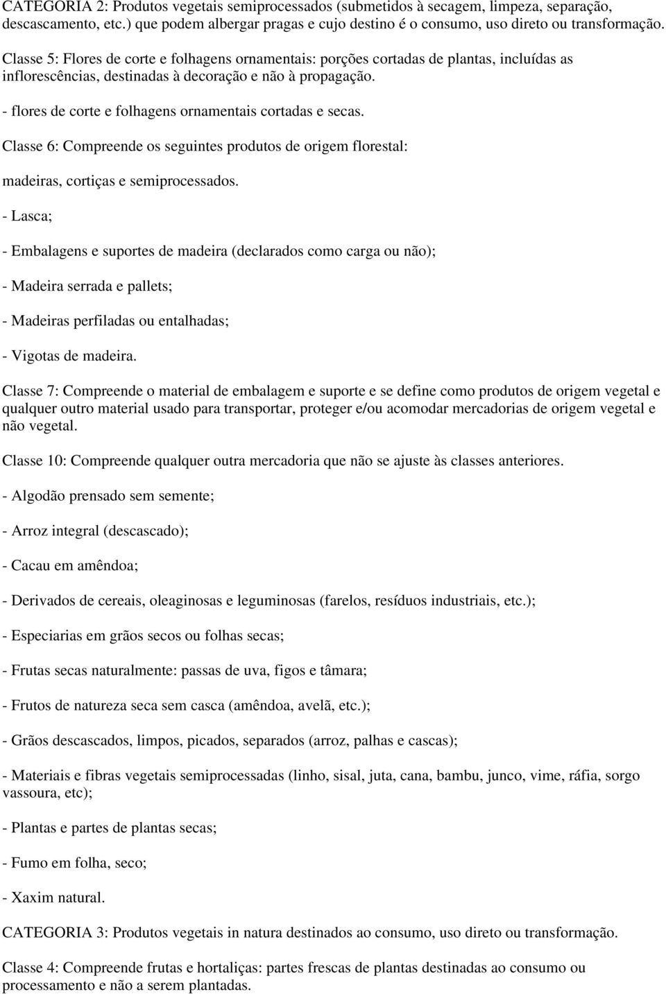 - flores de corte e folhagens ornamentais cortadas e secas. Classe 6: Compreende os seguintes produtos de origem florestal: madeiras, cortiças e semiprocessados.