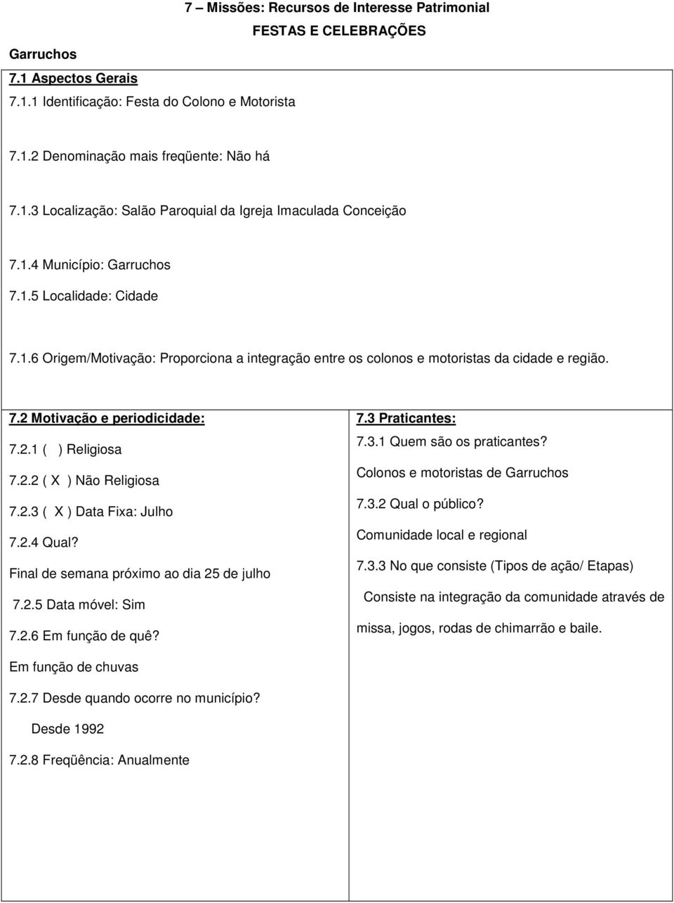 2.2 ( ) Não Religiosa 7.2.3 ( ) Data Fixa: Julho 7.2.4 Qual? Final de semana próximo ao dia 25 de julho 7.2.5 Data móvel: Sim 7.2.6 Em função de quê? 7.3 Praticantes: 7.3.1 Quem são os praticantes?