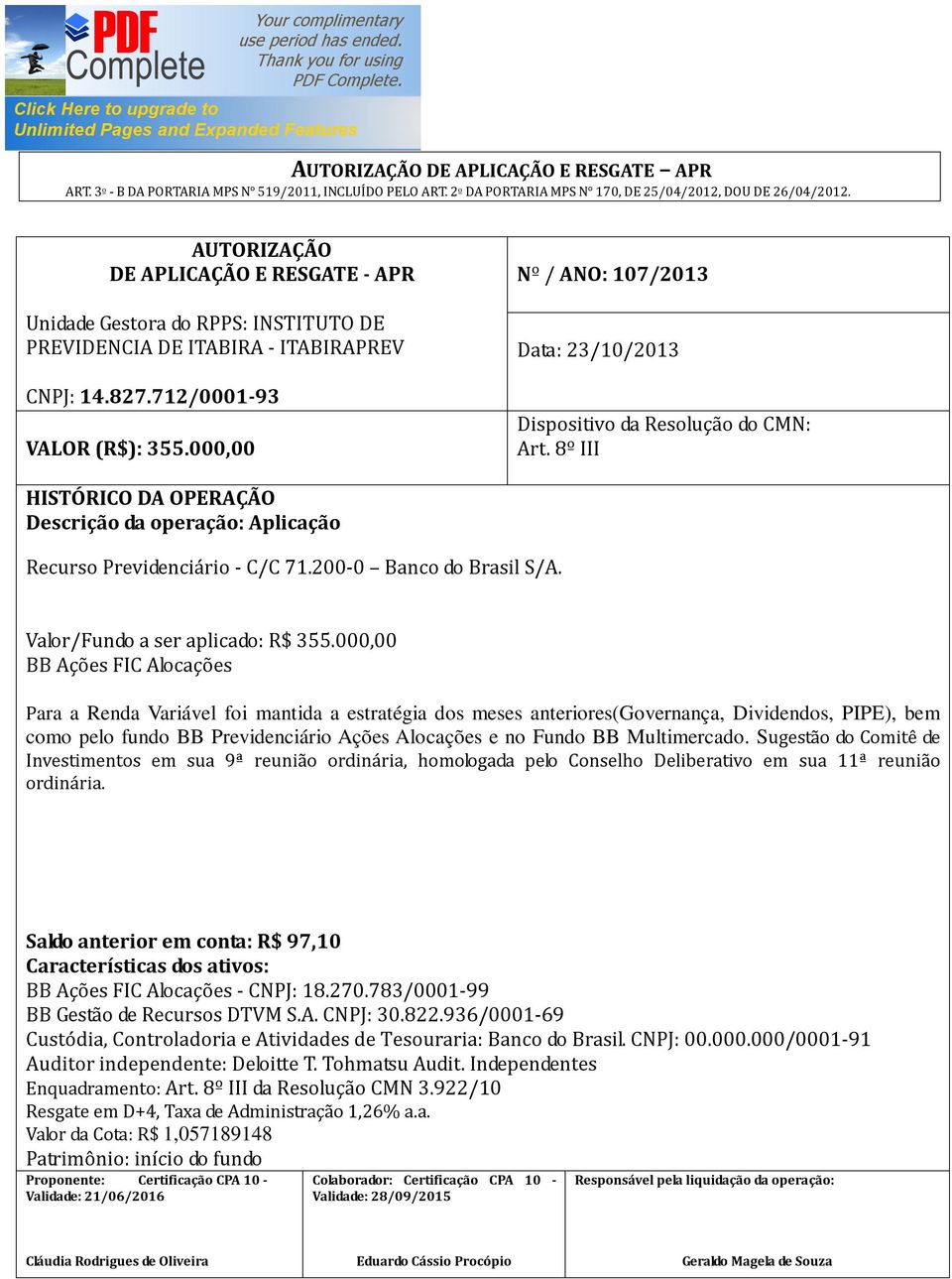 pelo fundo BB Previdenciário Ações Alocações e no Fundo BB Multimercado. Sugestão do Comitê de BB Ações FIC Alocações - CNPJ: 18.270.