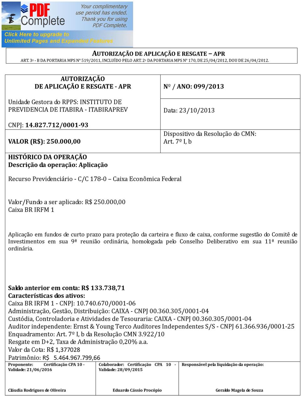 738,71 Caixa BR IRFM 1 - CNPJ: 10.740.670/0001-06 Administração, Gestão, Distribuição: CAIXA - CNPJ 00.360.305/0001-04 Custódia, Controladoria e Atividades de Tesouraria: CAIXA - CNPJ 00.