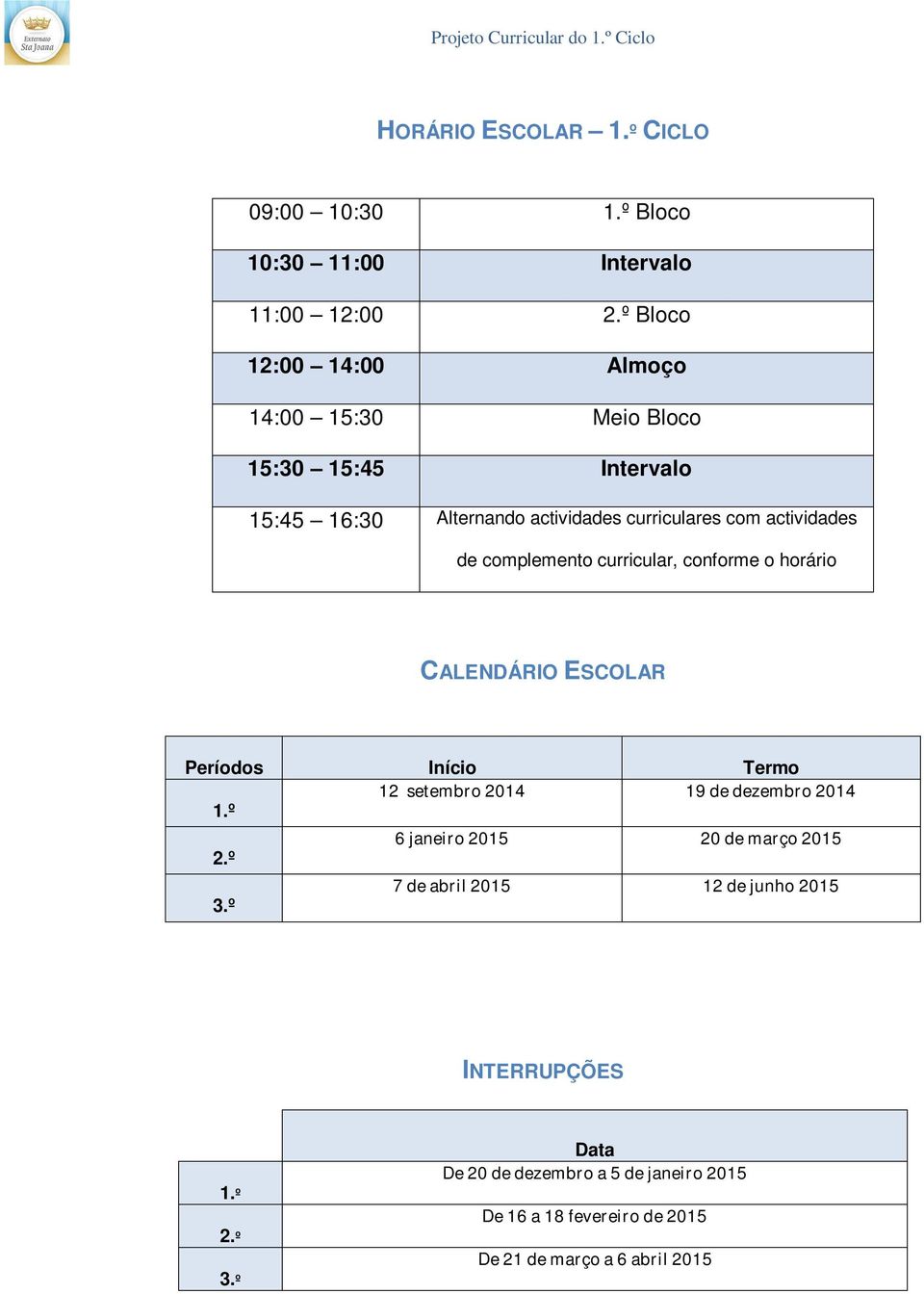 de complemento curricular, conforme o horário CALENDÁRIO ESCOLAR Períodos Início Termo 12 setembro 2014 19 de dezembro 2014 1.