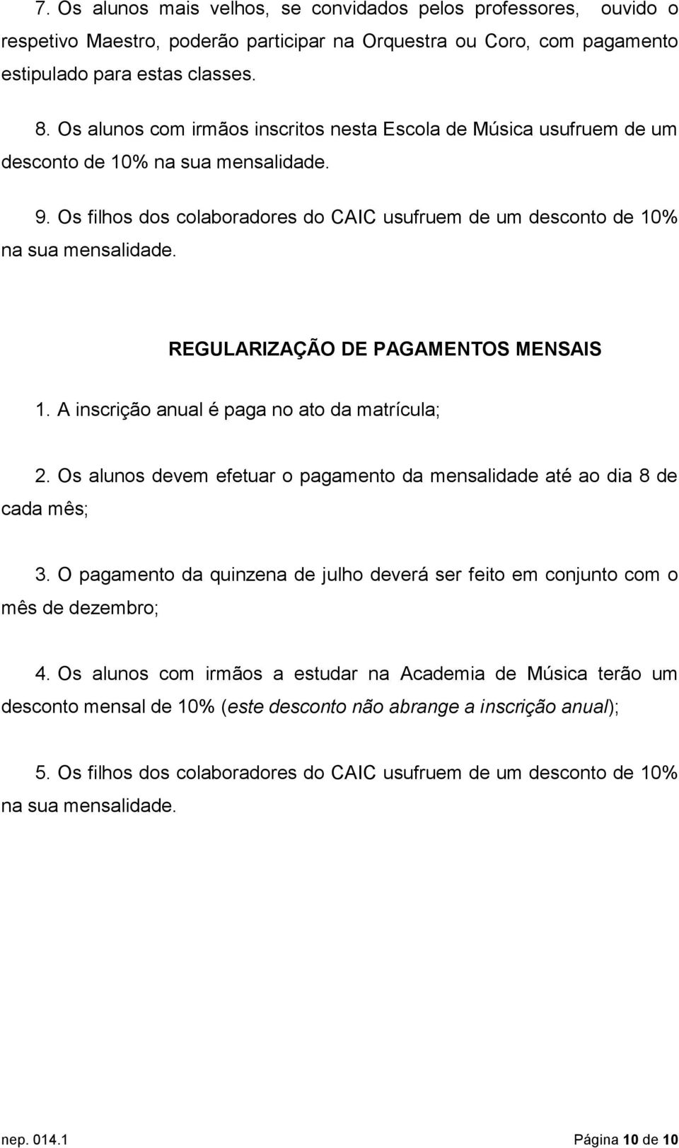 REGULARIZAÇÃO DE PAGAMENTOS MENSAIS 1. A inscrição anual é paga no ato da matrícula; 2. Os alunos devem efetuar o pagamento da mensalidade até ao dia 8 de cada mês; 3.