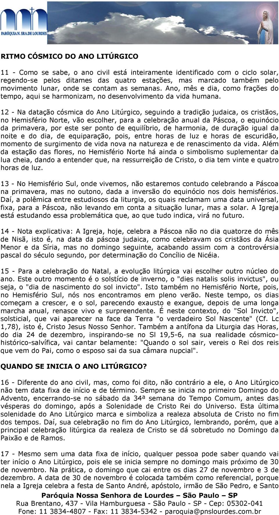 12 - Na datação cósmica do Ano Litúrgico, seguindo a tradição judaica, os cristãos, no Hemisfério Norte, vão escolher, para a celebração anual da Páscoa, o equinócio da primavera, por este ser ponto