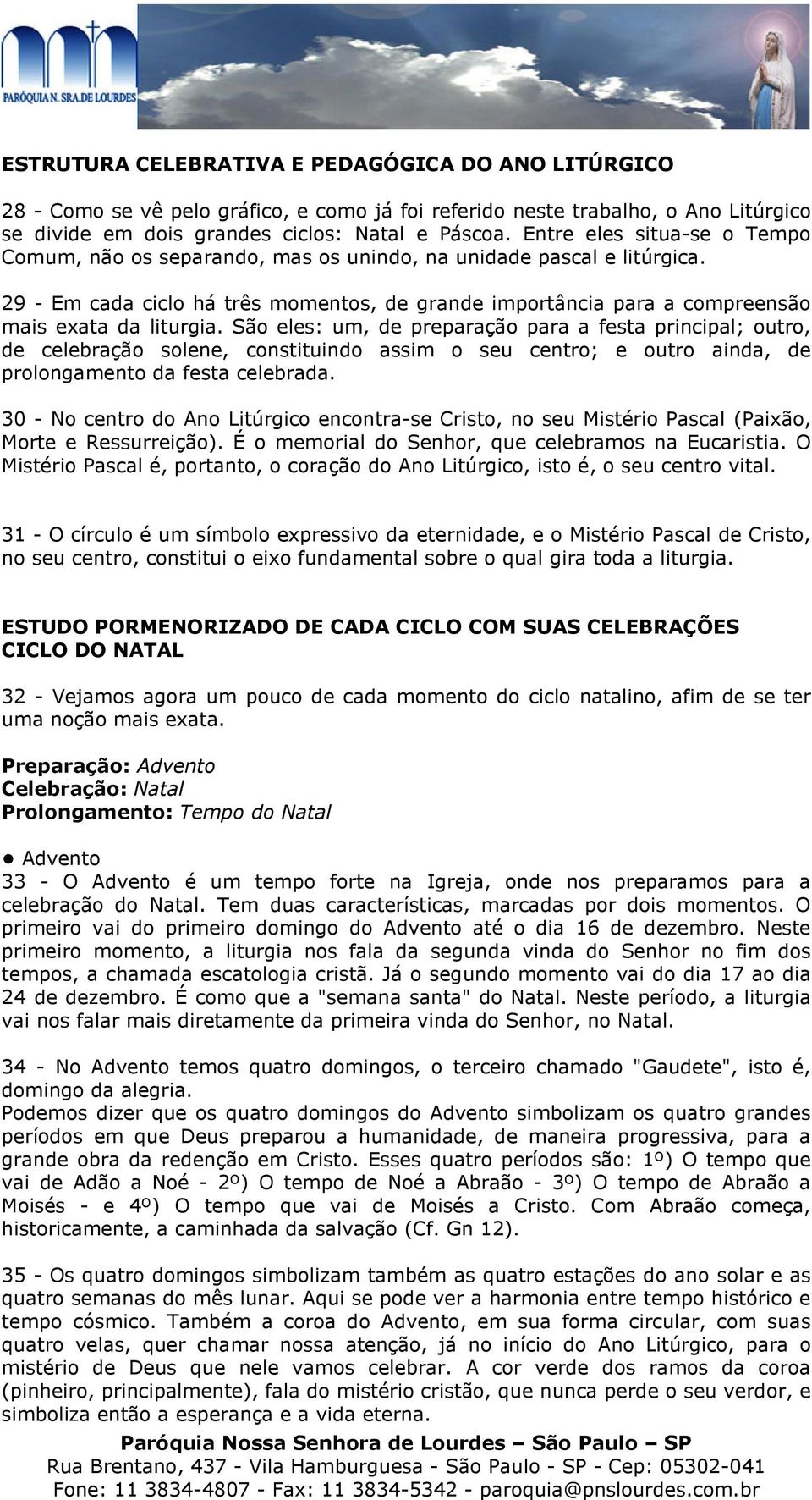 São eles: um, de preparação para a festa principal; outro, de celebração solene, constituindo assim o seu centro; e outro ainda, de prolongamento da festa celebrada.