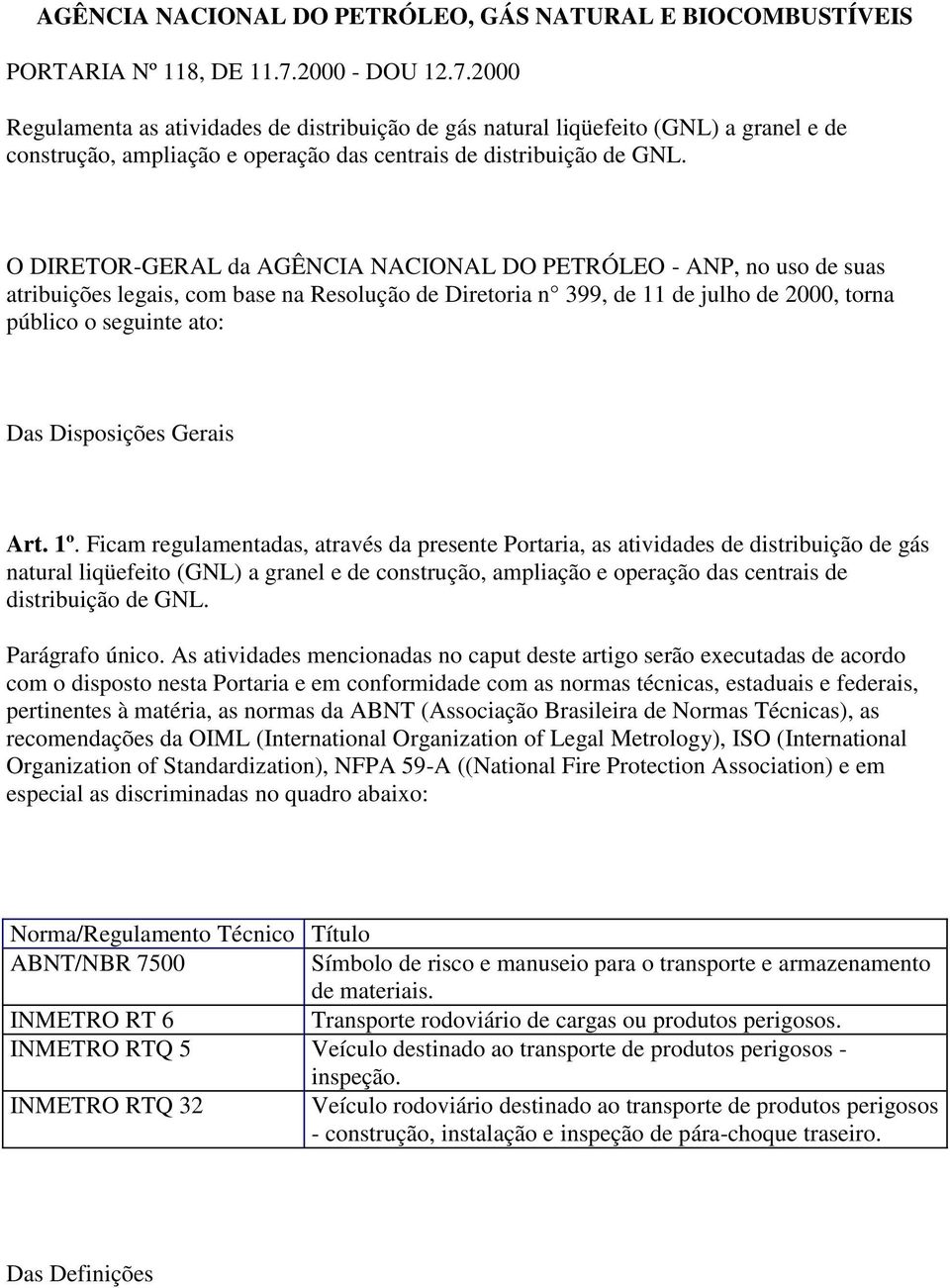 O DIRETOR-GERAL da AGÊNCIA NACIONAL DO PETRÓLEO - ANP, no uso de suas atribuições legais, com base na Resolução de Diretoria n 399, de 11 de julho de 2000, torna público o seguinte ato: Das