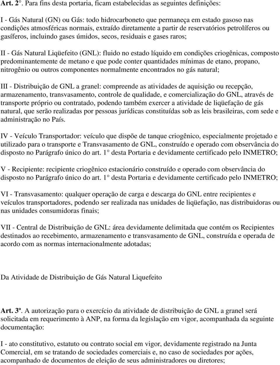 diretamente a partir de reservatórios petrolíferos ou gasíferos, incluindo gases úmidos, secos, residuais e gases raros; II - Gás Natural Liqüefeito (GNL): fluido no estado líquido em condições