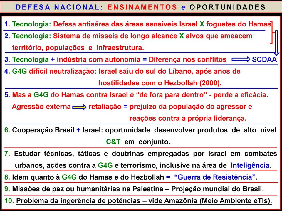 G4G difícil neutralização: Israel saiu do sul do Líbano, após anos de hostilidades com o Hezbollah (2000). 5. Mas a G4G do Hamas contra Israel é de fora para dentro - perde a eficácia.