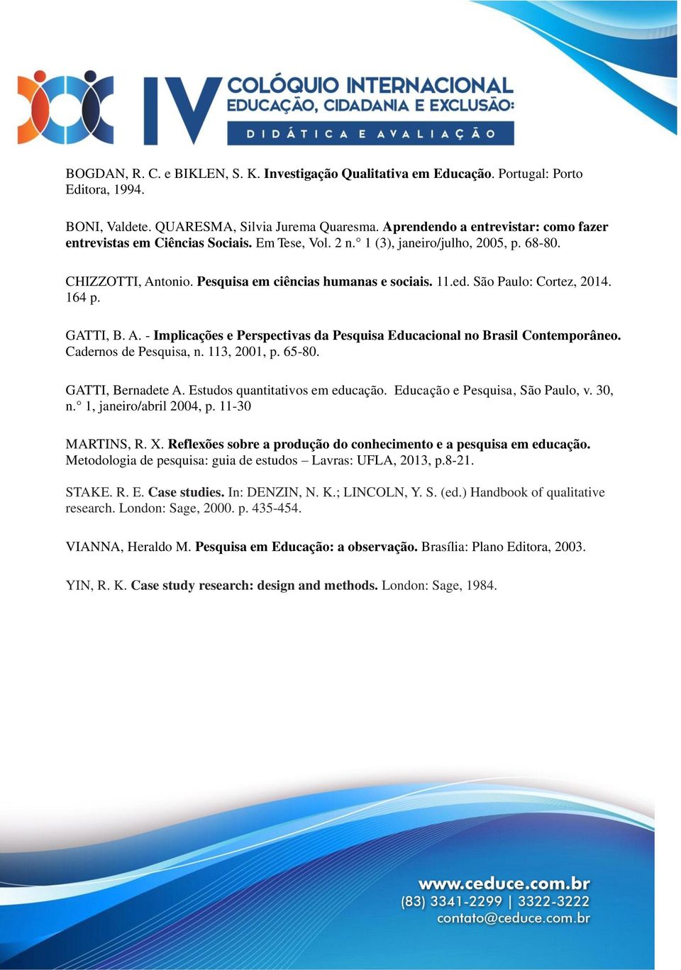 São Paulo: Cortez, 2014. 164 p. GATTI, B. A. - Implicações e Perspectivas da Pesquisa Educacional no Brasil Contemporâneo. Cadernos de Pesquisa, n. 113, 2001, p. 65-80. GATTI, Bernadete A.