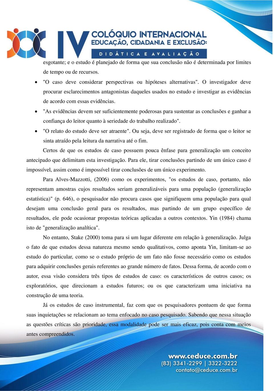 "As evidências devem ser suficientemente poderosas para sustentar as conclusões e ganhar a confiança do leitor quanto à seriedade do trabalho realizado". "O relato do estudo deve ser atraente".