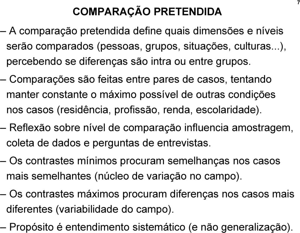 Comparações são feitas entre pares de casos, tentando manter constante o máximo possível de outras condições nos casos (residência, profissão, renda, escolaridade).