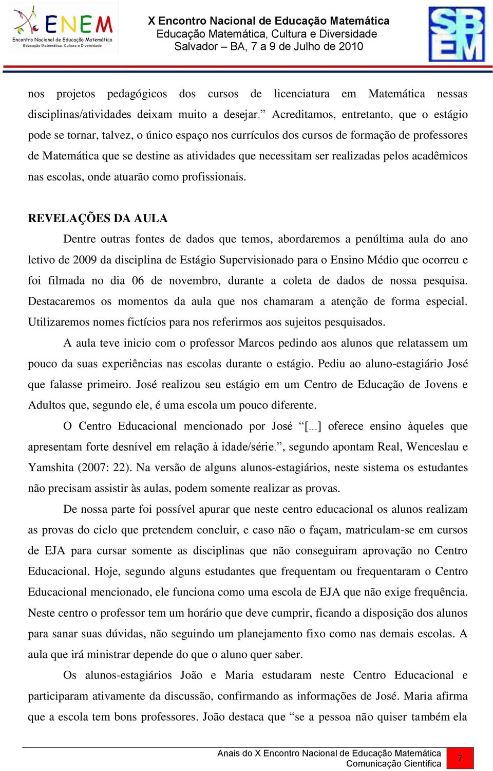 realizadas pelos acadêmicos nas escolas, onde atuarão como profissionais.