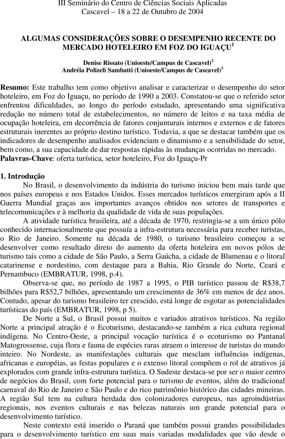 Constatou-se que o referido setor enfrentou dificuldades, ao longo do período estudado, apresentando uma significativa redução no número total de estabelecimentos, no número de leitos e na taxa média