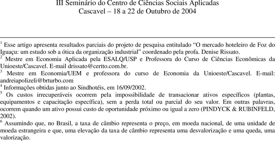 3 Mestre em Economia/UEM e professora do curso de Economia da Unioeste/Cascavel. E-mail: andreiapolizeli@brturbo.com 4 Informações obtidas junto ao Sindhotéis, em 16/09/2002.