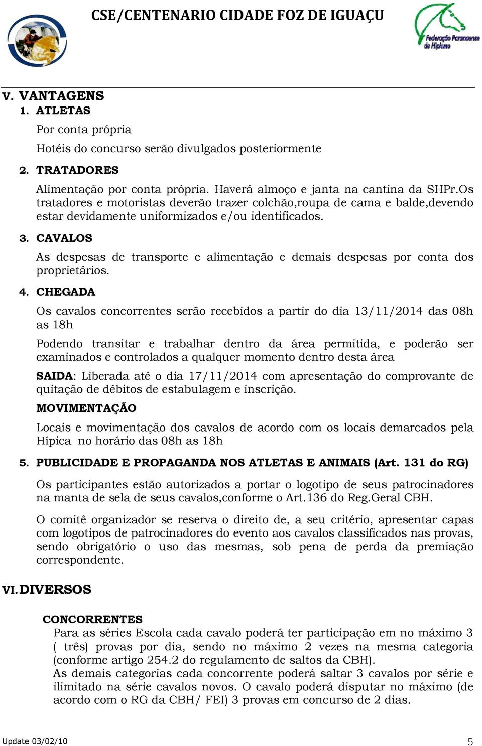 CAVALOS As despesas de transporte e alimentação e demais despesas por conta dos proprietários. 4.