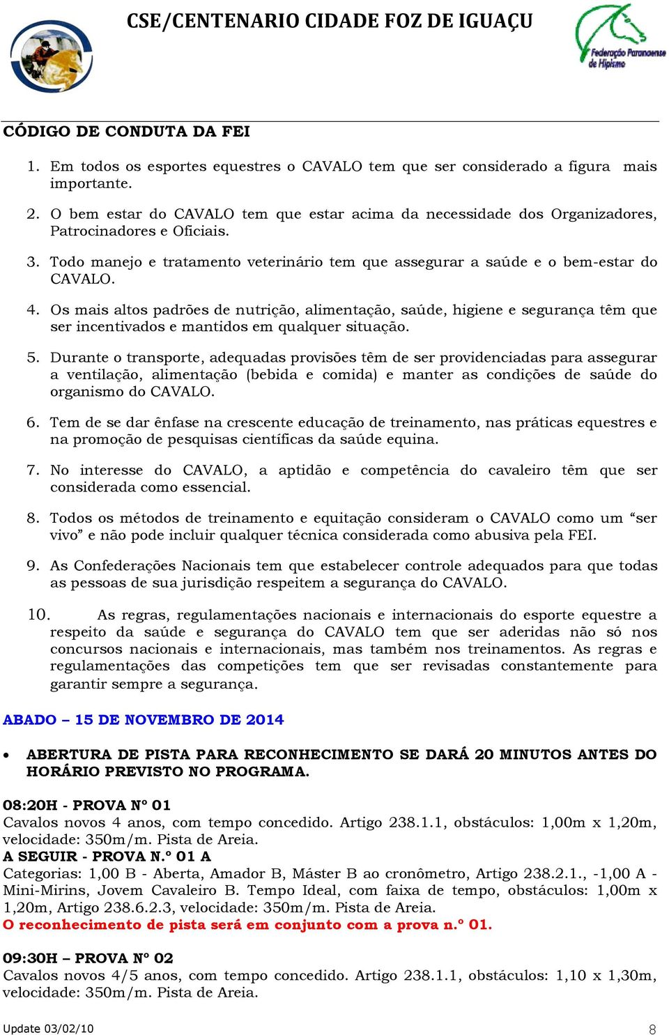 Os mais altos padrões de nutrição, alimentação, saúde, higiene e segurança têm que ser incentivados e mantidos em qualquer situação. 5.