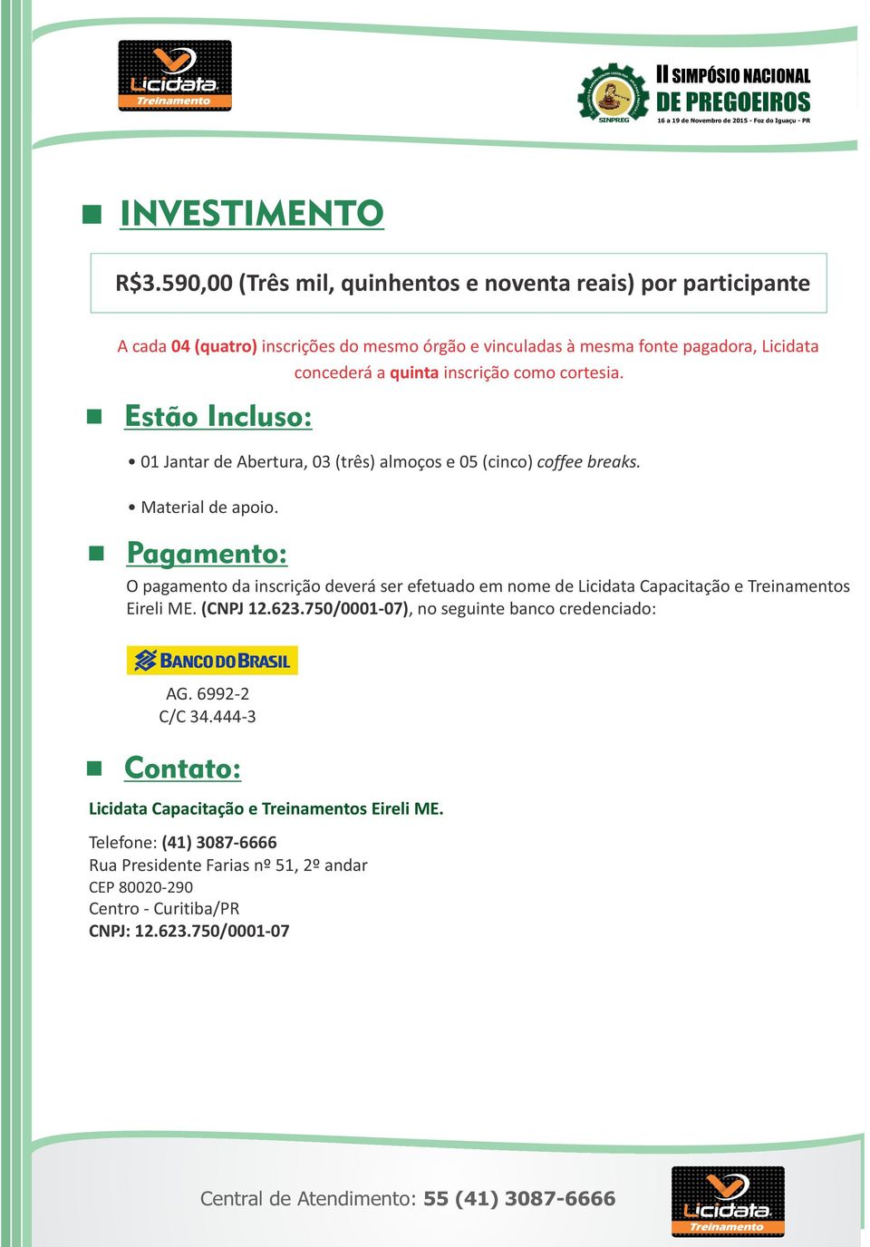 cortesia. stão ncluso: 01 Jantar de bertura, 03 (três) almoços e 05 (cinco) coffee breaks. Material de apoio.