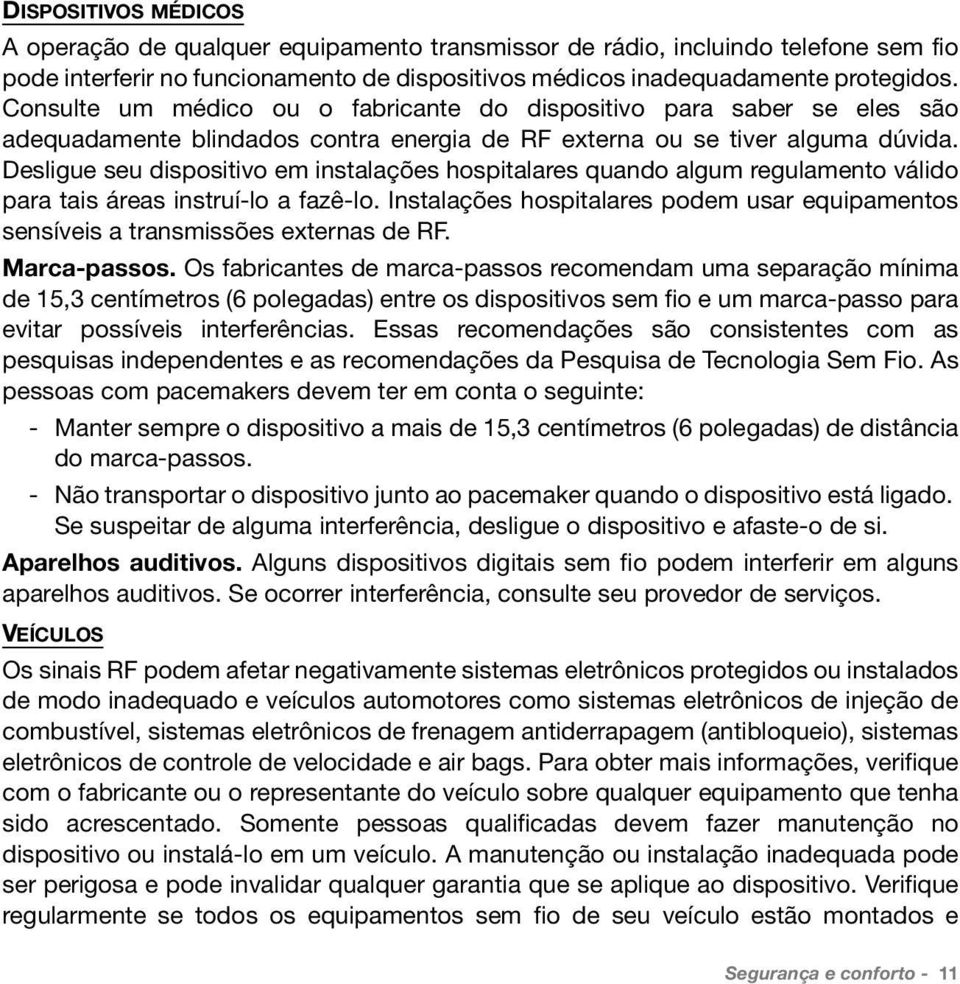 Desligue seu dispositivo em instalações hospitalares quando algum regulamento válido para tais áreas instruí-lo a fazê-lo.