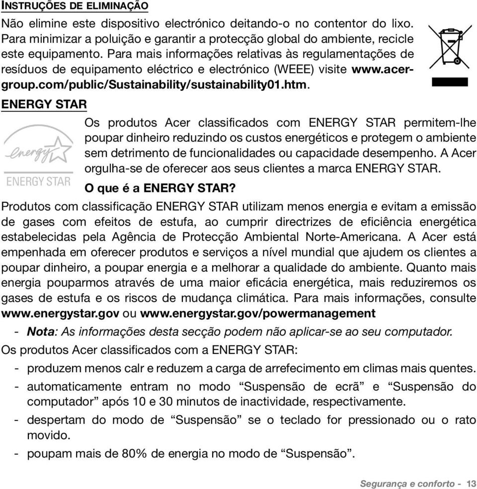 ENERGY STAR Os produtos Acer classificados com ENERGY STAR permitem-lhe poupar dinheiro reduzindo os custos energéticos e protegem o ambiente sem detrimento de funcionalidades ou capacidade