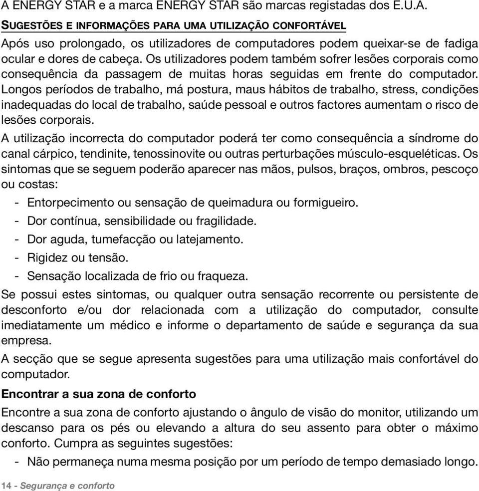 Longos períodos de trabalho, má postura, maus hábitos de trabalho, stress, condições inadequadas do local de trabalho, saúde pessoal e outros factores aumentam o risco de lesões corporais.