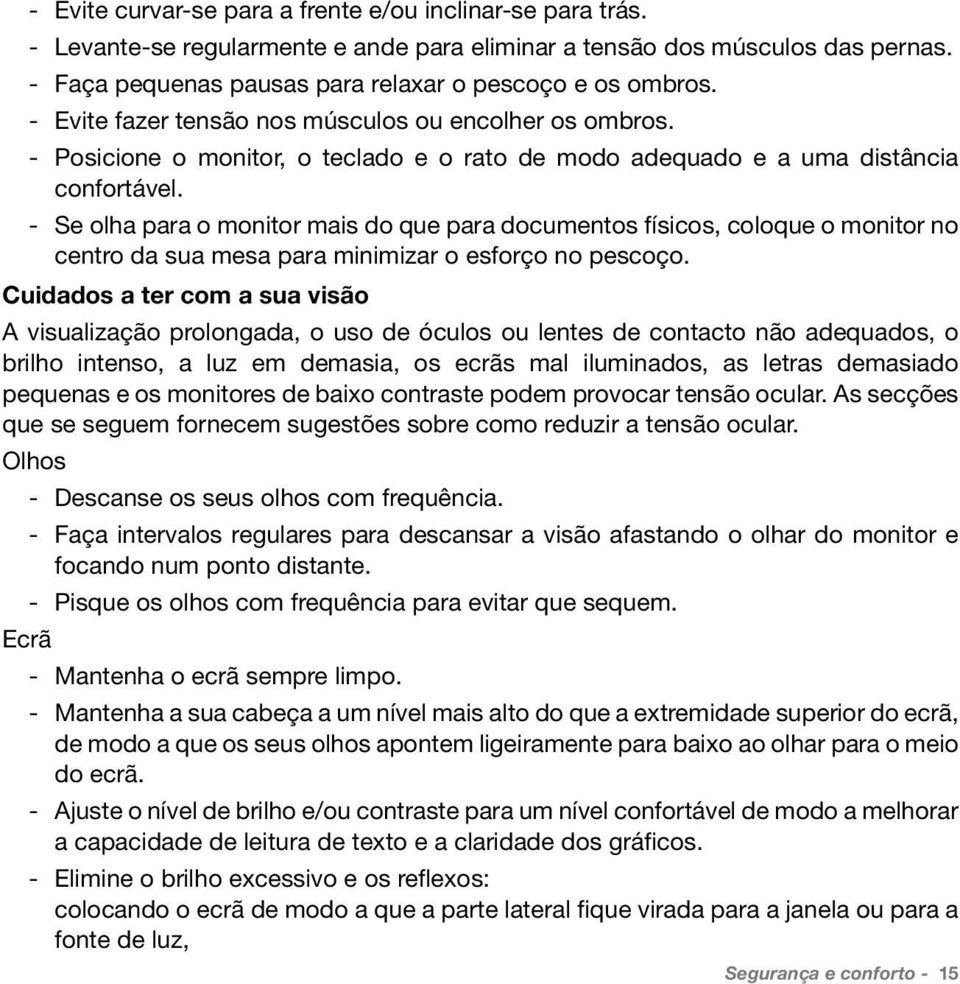 Se olha para o monitor mais do que para documentos físicos, coloque o monitor no centro da sua mesa para minimizar o esforço no pescoço.