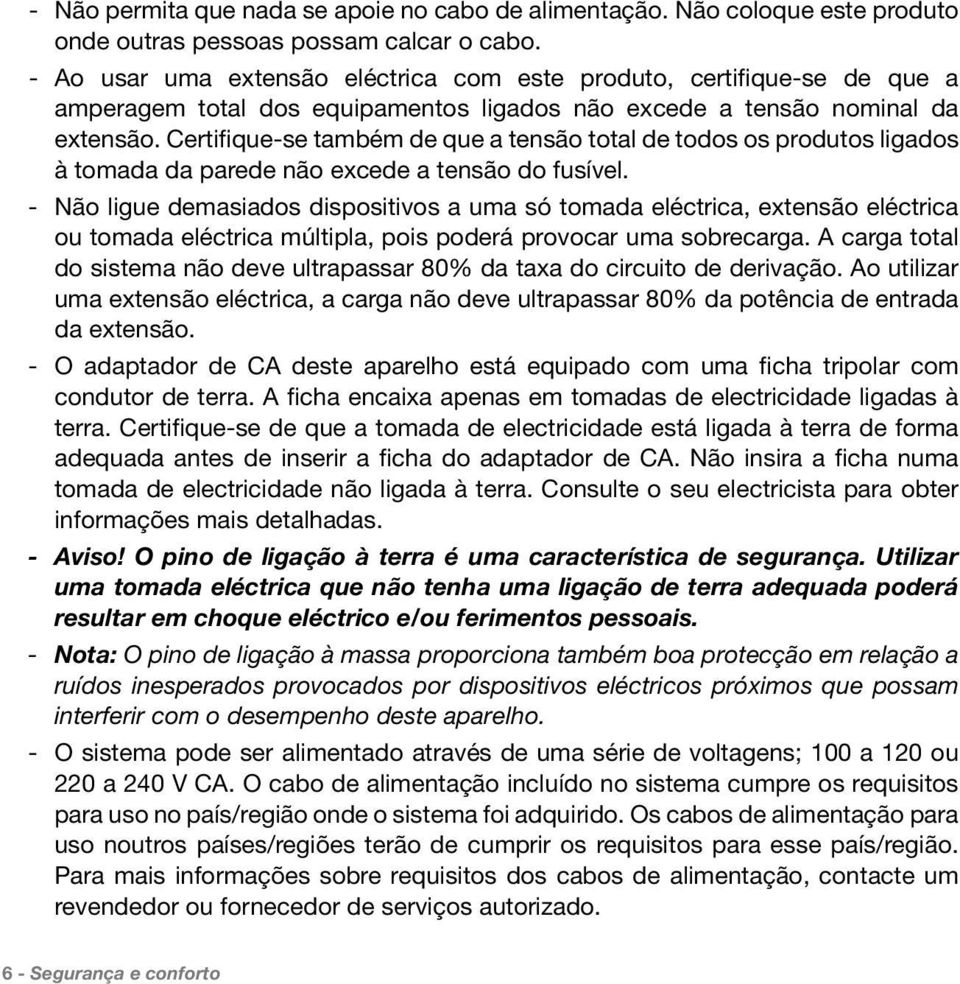 Certifique-se também de que a tensão total de todos os produtos ligados à tomada da parede não excede a tensão do fusível.