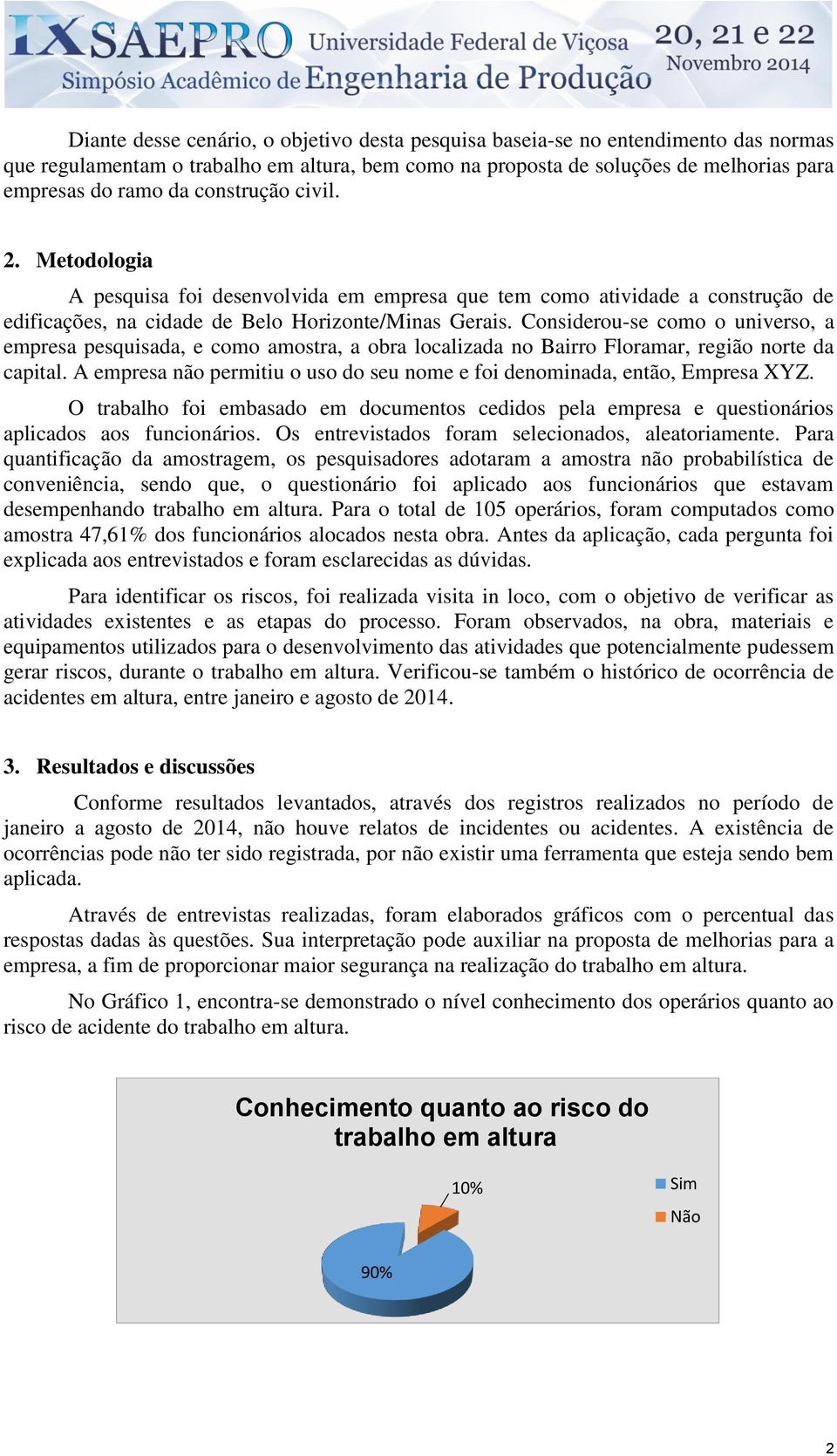 Considerou-se como o universo, a empresa pesquisada, e como amostra, a obra localizada no Bairro Floramar, região norte da capital.