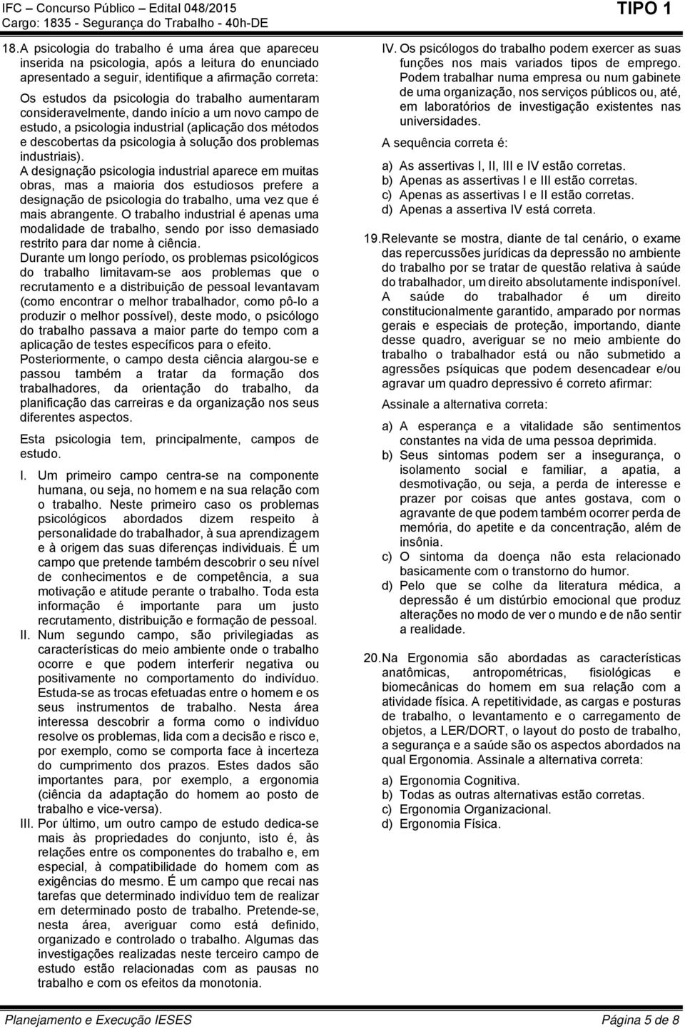 A designação psicologia industrial aparece em muitas obras, mas a maioria dos estudiosos prefere a designação de psicologia do trabalho, uma vez que é mais abrangente.