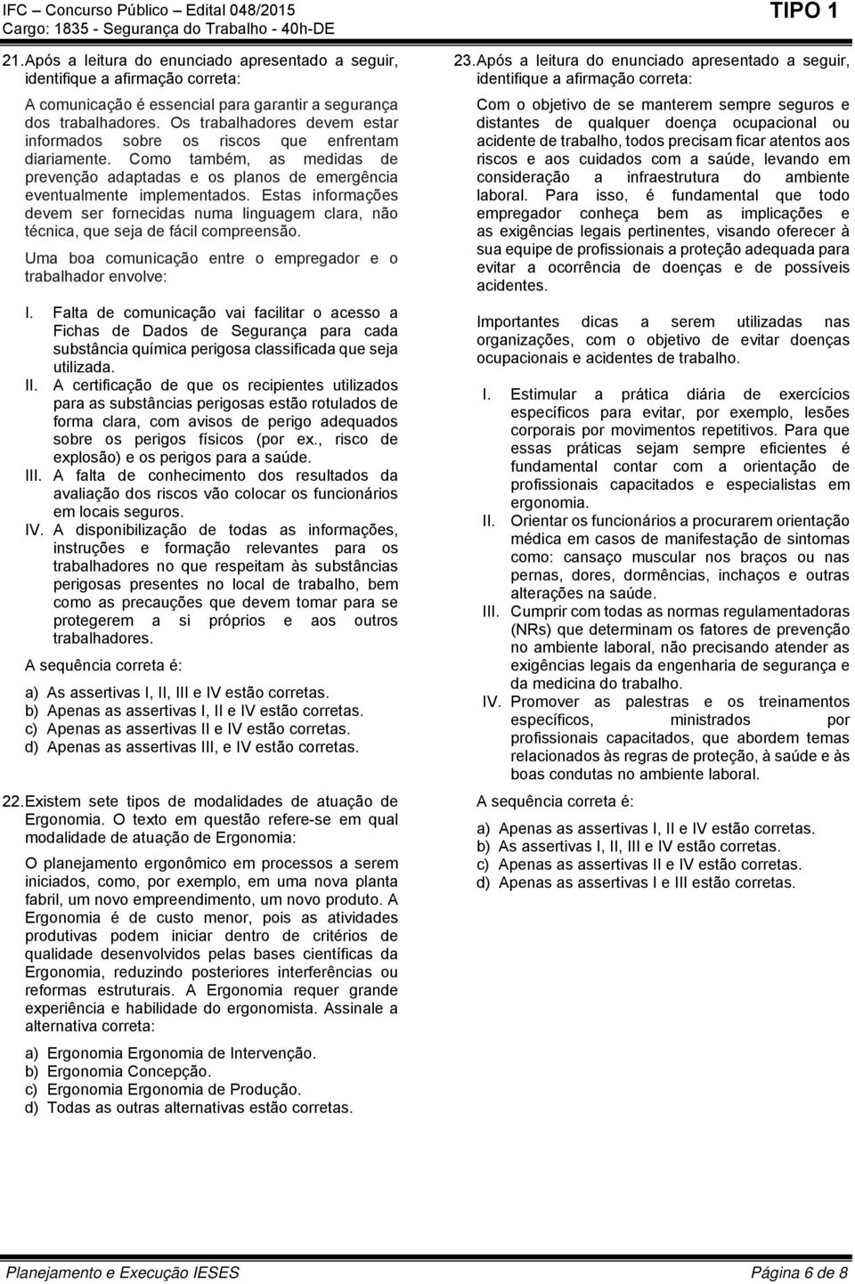 Estas informações devem ser fornecidas numa linguagem clara, não técnica, que seja de fácil compreensão. Uma boa comunicação entre o empregador e o trabalhador envolve: I.