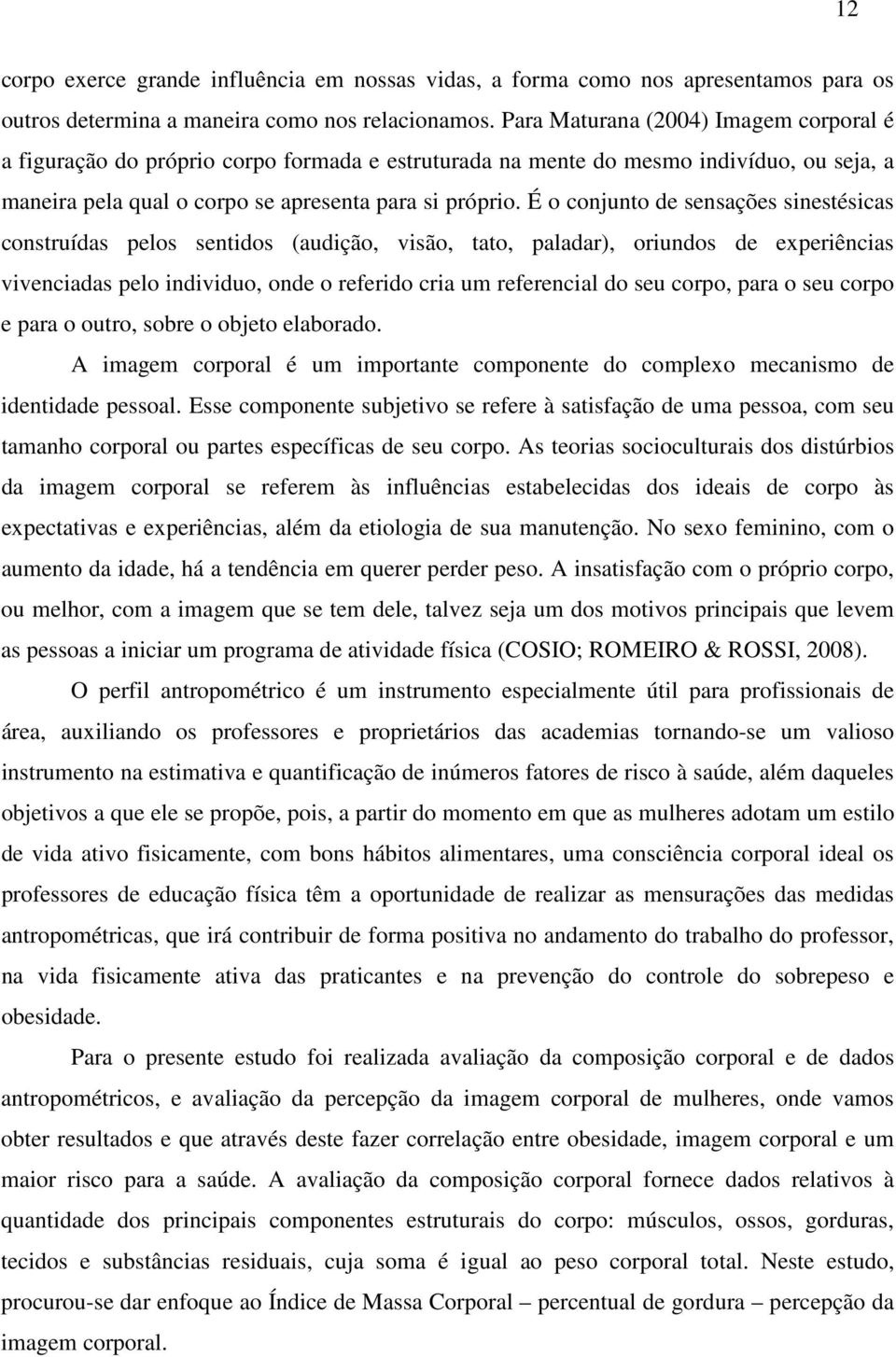 É o conjunto de sensações sinestésicas construídas pelos sentidos (audição, visão, tato, paladar), oriundos de experiências vivenciadas pelo individuo, onde o referido cria um referencial do seu