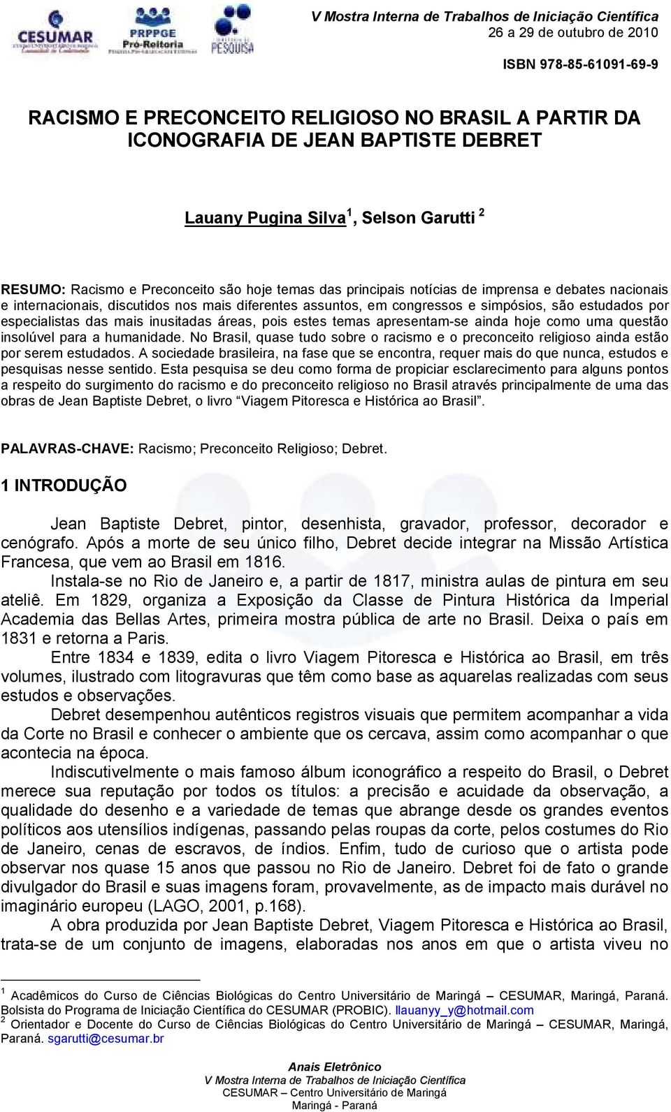 apresentam-se ainda hoje como uma questão insolúvel para a humanidade. No Brasil, quase tudo sobre o racismo e o preconceito religioso ainda estão por serem estudados.