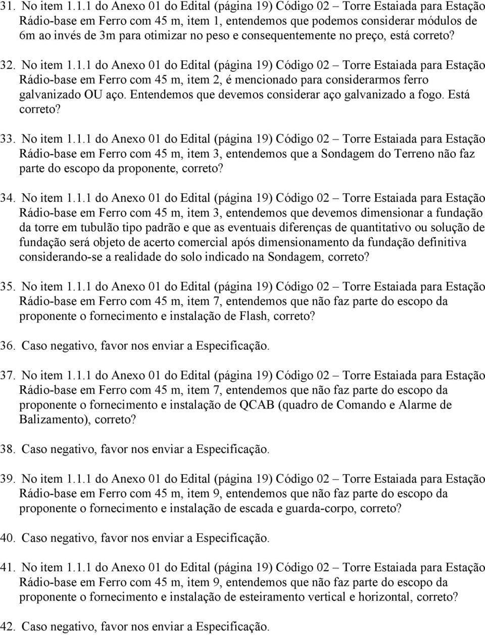 1.1 do Anexo 01 do Edital (página 19) Código 02 Torre Estaiada para Estação Rádio-base em Ferro com 45 m, item 2, é mencionado para considerarmos ferro galvanizado OU aço.